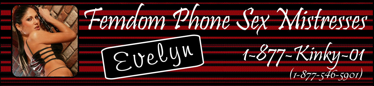 Femdom Phone Sex Mistresses Evelyn.